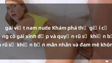 gái việt nam nude Khám phá thế giới của sex jav idol: những cô gái xinh đẹp và quyến rũ sẽ khiến bạn mãn nhãn và đam mê không ngừng