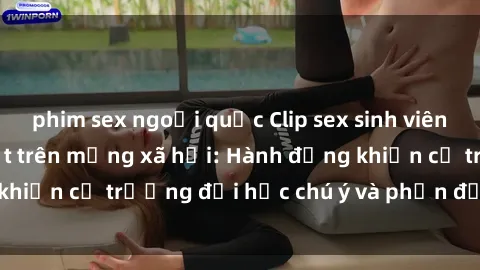 phim sex ngoại quốc Clip sex sinh viên bị quay lén gây sốt trên mạng xã hội: Hành động khiến cả trường đại học chú ý và phản đối quyết liệt.